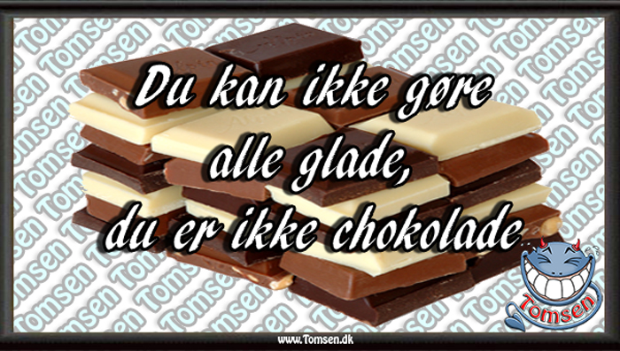 Du kan ikke gøre alle glade, du er ikke chokolade