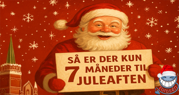 Så er der kun 7 måneder til juleaften…